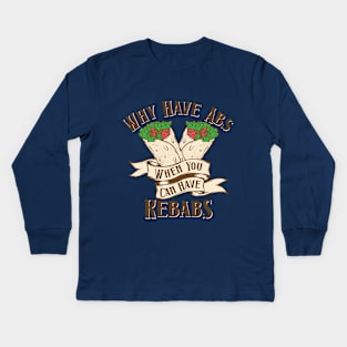 Why Have Abs You Can Have Kebabs Kids Long Sleeve T-Shirt